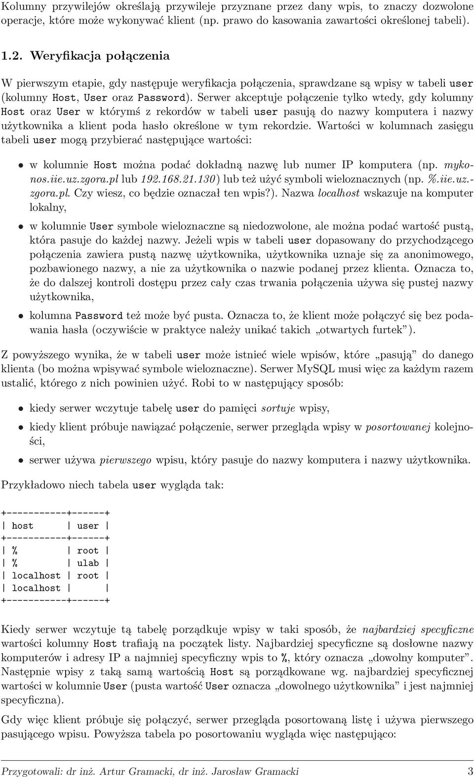 Serwer akceptuje połączenie tylko wtedy, gdy kolumny Host oraz User w którymś z rekordów w tabeli user pasują do nazwy komputera i nazwy użytkownika a klient poda hasło określone w tym rekordzie.