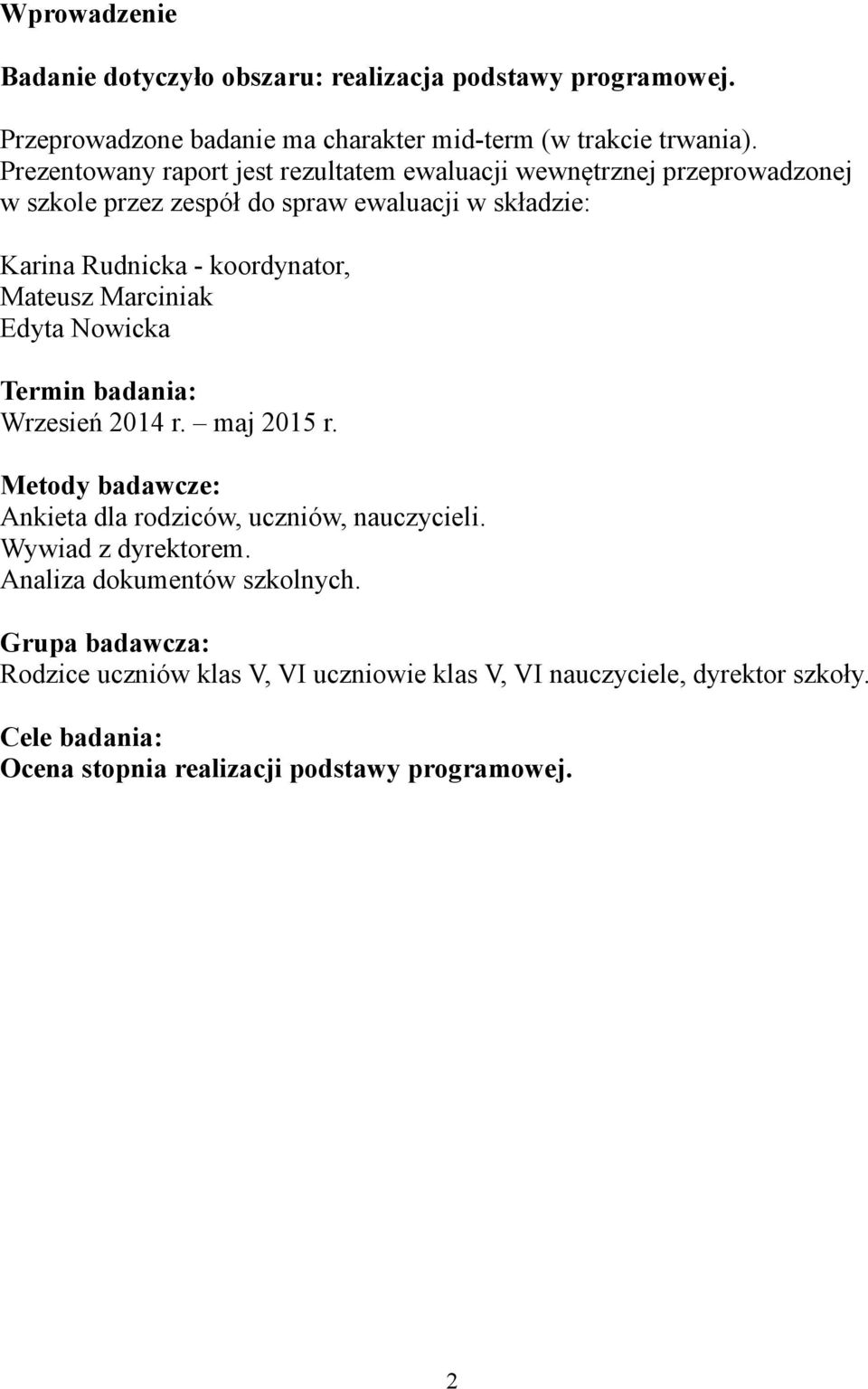 Mateusz Marciniak Edyta Nowicka Termin badania: Wrzesień 2014 r. maj 2015 r. Metody badawcze: Ankieta dla rodziców, uczniów, nauczycieli. Wywiad z dyrektorem.