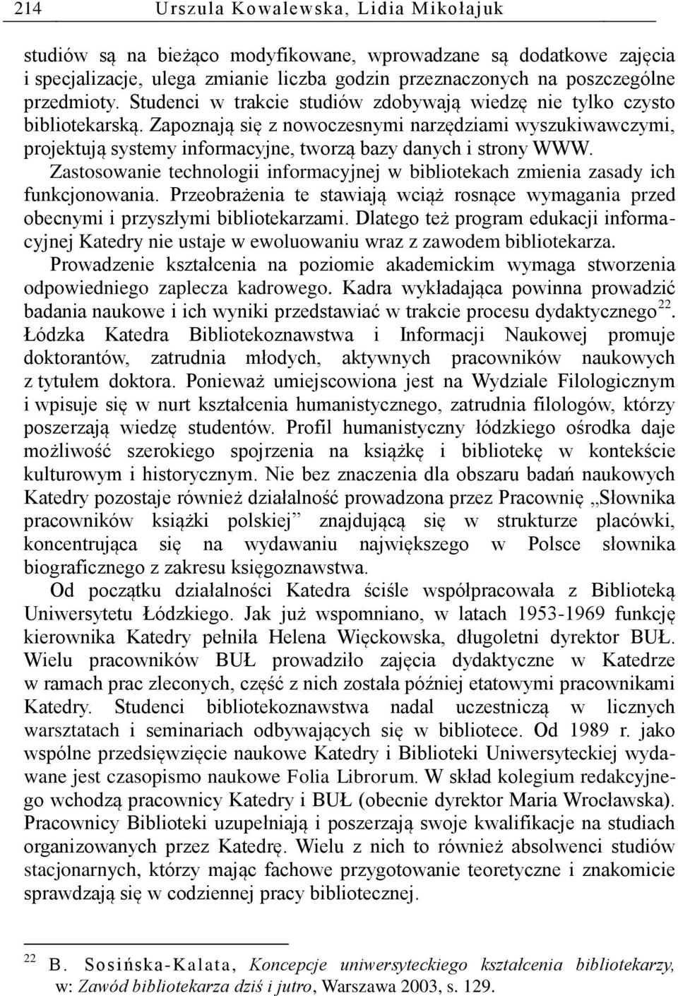 Zastosowanie technologii informacyjnej w bibliotekach zmienia zasady ich funkcjonowania. Przeobrażenia te stawiają wciąż rosnące wymagania przed obecnymi i przyszłymi bibliotekarzami.