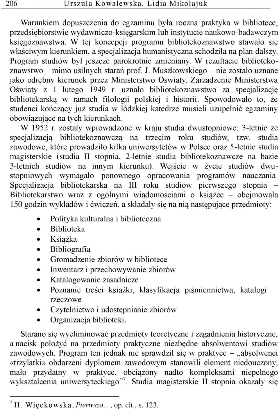 W rezultacie bibliotekoznawstwo mimo usilnych starań prof. J. Muszkowskiego nie zostało uznane jako odrębny kierunek przez Ministerstwo Oświaty. Zarządzenie Ministerstwa Oświaty z 1 lutego 1949 r.