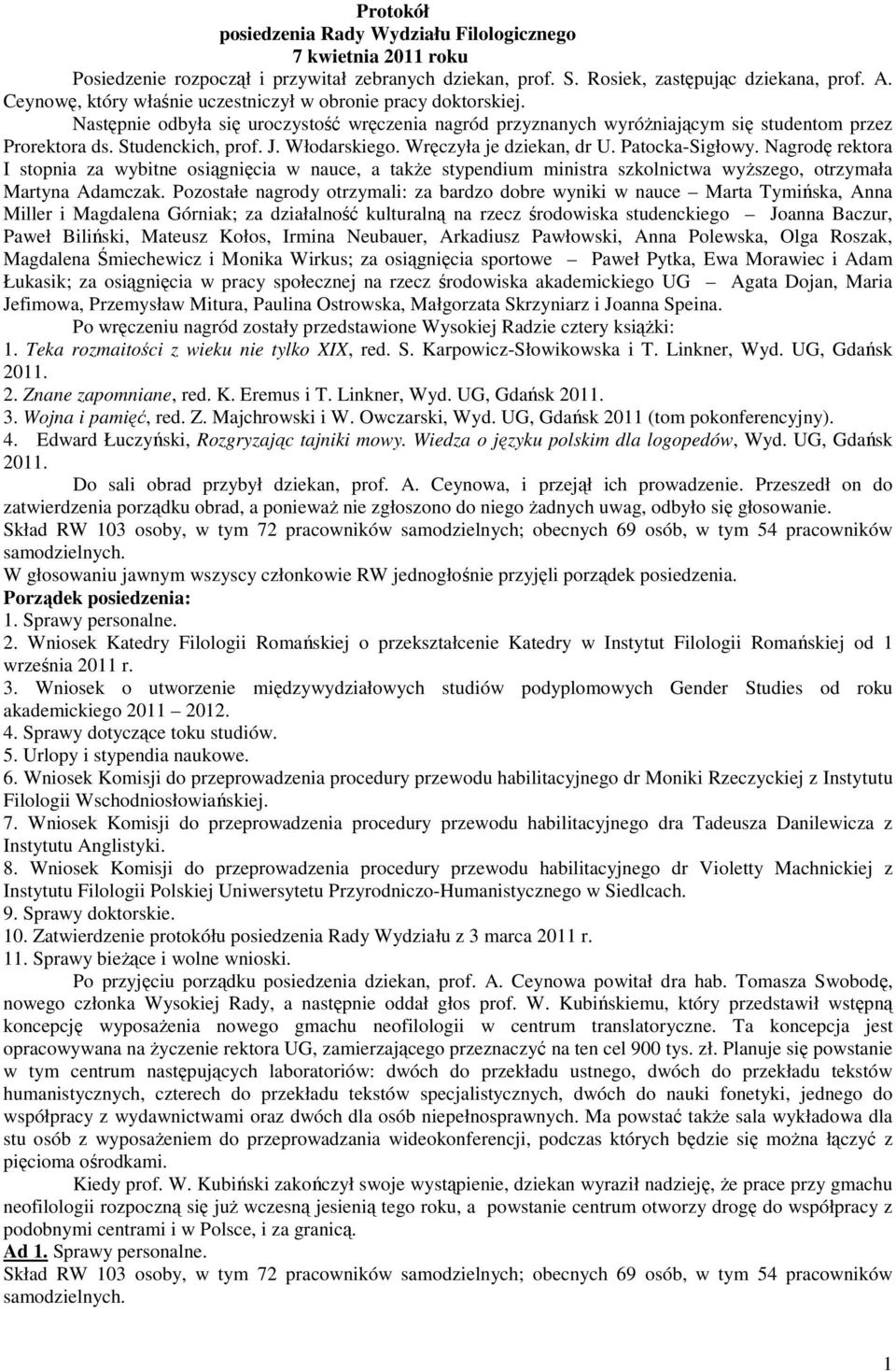 Włodarskiego. Wręczyła je dziekan, dr U. Patocka-Sigłowy. Nagrodę rektora I stopnia za wybitne osiągnięcia w nauce, a takŝe stypendium ministra szkolnictwa wyŝszego, otrzymała Martyna Adamczak.