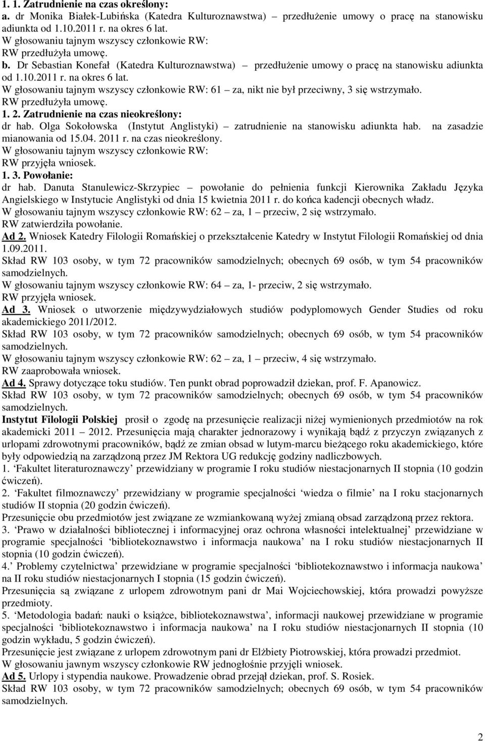 W głosowaniu tajnym wszyscy członkowie RW: 61 za, nikt nie był przeciwny, 3 się wstrzymało. RW przedłuŝyła umowę. 1. 2. Zatrudnienie na czas nieokreślony: dr hab.