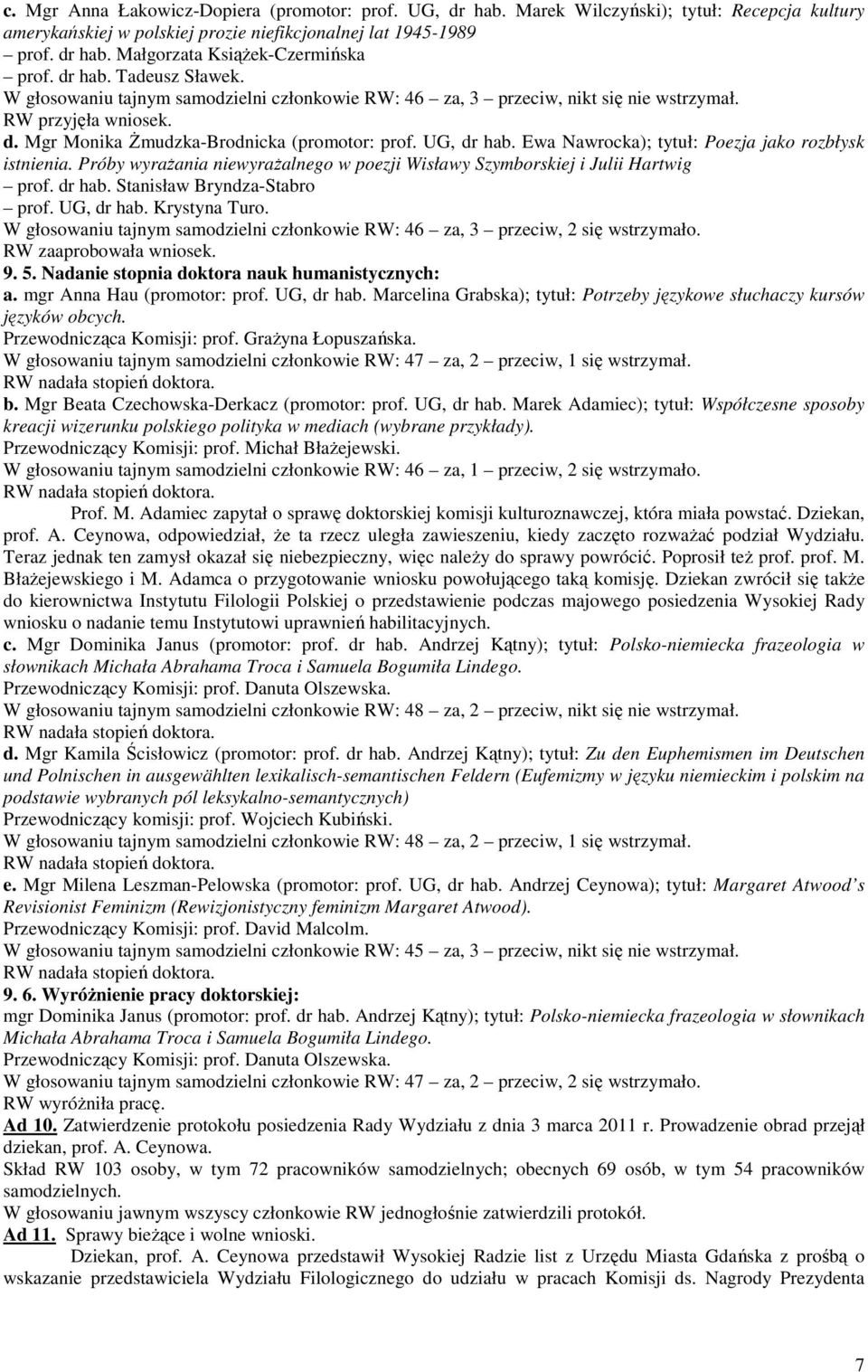 Ewa Nawrocka); tytuł: Poezja jako rozbłysk istnienia. Próby wyraŝania niewyraŝalnego w poezji Wisławy Szymborskiej i Julii Hartwig prof. dr hab. Stanisław Bryndza-Stabro prof. UG, dr hab.