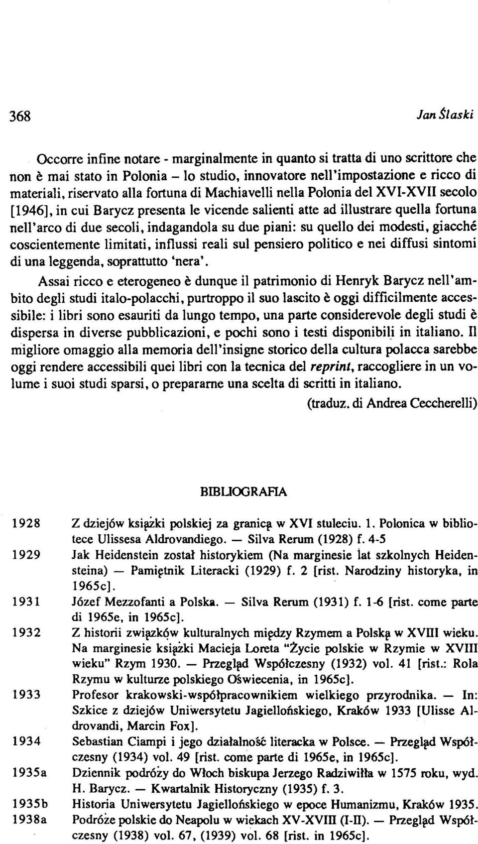 quello dei modesti, giacché coscientemente limitati, influssi reali sul pensiero politico e nei diffusi sintomi di una leggenda, soprattutto 'nera'.