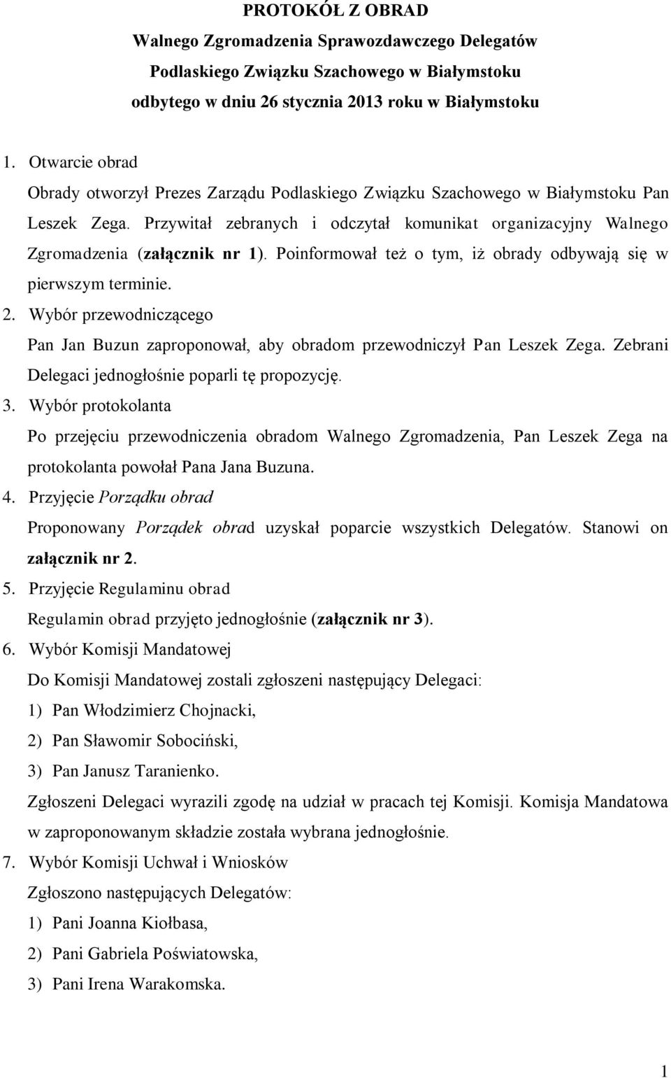Przywitał zebranych i odczytał komunikat organizacyjny Walnego Zgromadzenia (załącznik nr 1). Poinformował też o tym, iż obrady odbywają się w pierwszym terminie. 2.