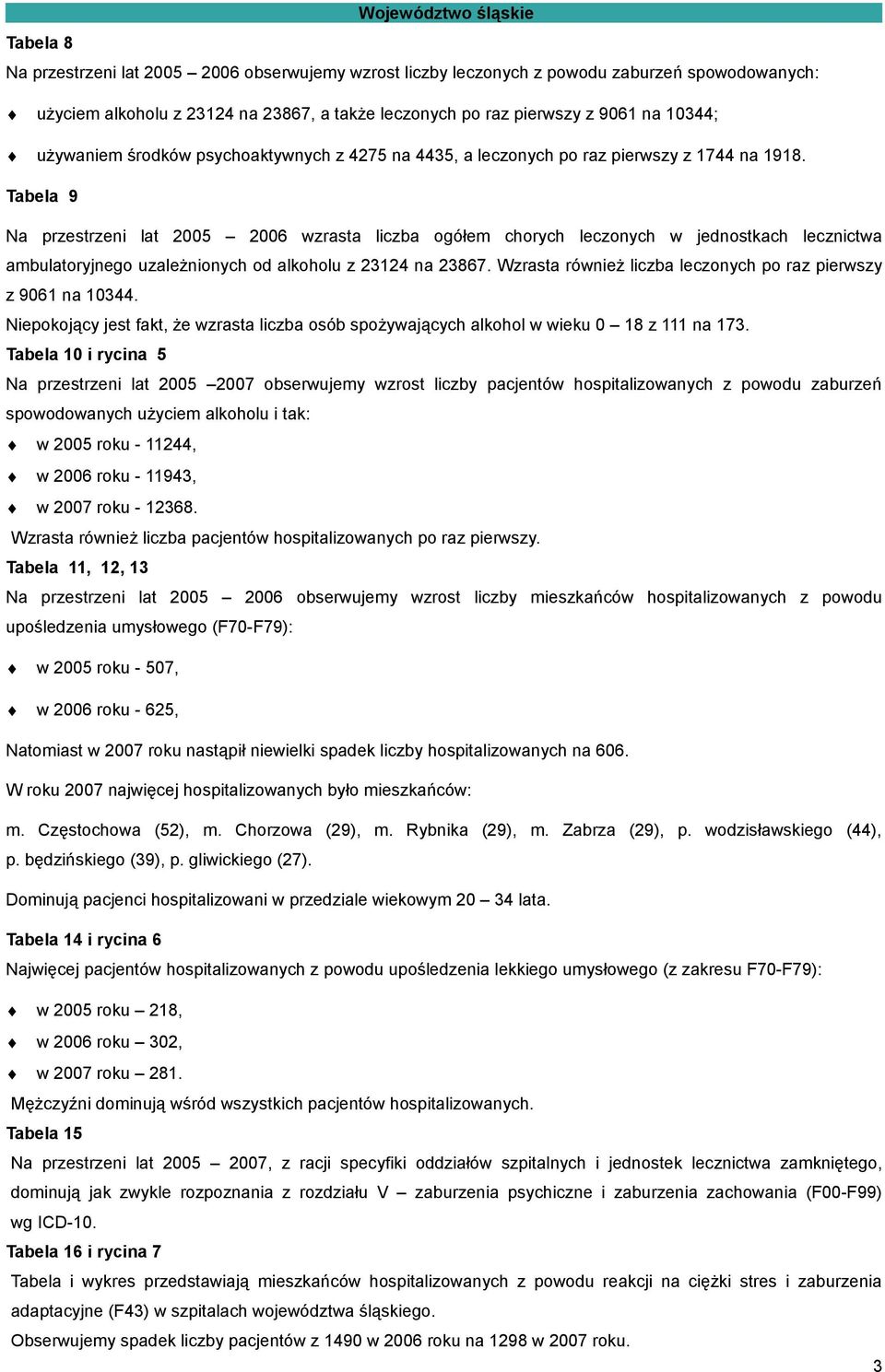 Tabela 9 Na przestrzeni lat 2005 2006 wzrasta liczba ogółem chorych leczonych w jednostkach lecznictwa ambulatoryjnego uzależnionych od alkoholu z 23124 na 23867.