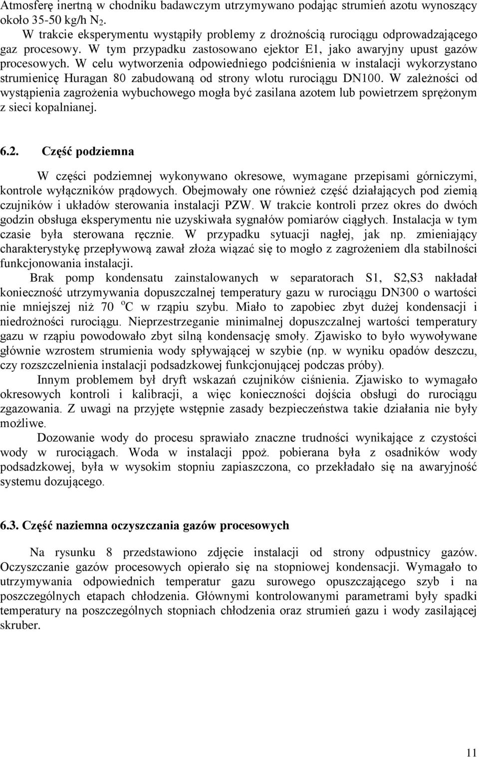 W celu wytworzenia odpowiedniego podciśnienia w instalacji wykorzystano strumienicę Huragan 80 zabudowaną od strony wlotu rurociągu DN100.