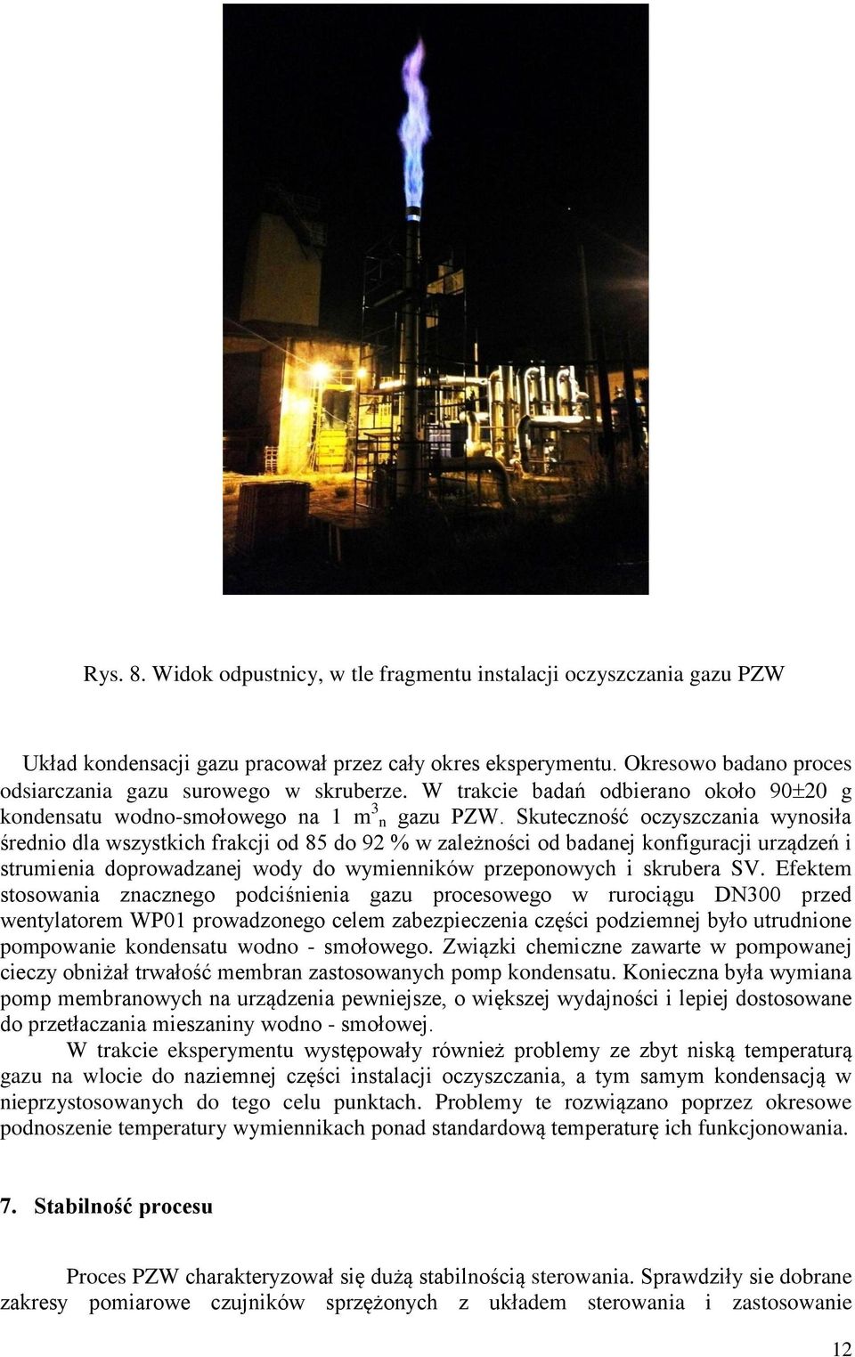 Skuteczność oczyszczania wynosiła średnio dla wszystkich frakcji od 85 do 92 % w zależności od badanej konfiguracji urządzeń i strumienia doprowadzanej wody do wymienników przeponowych i skrubera SV.