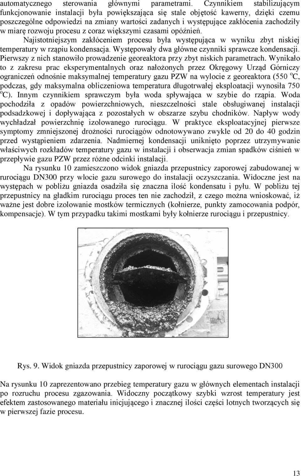 w miarę rozwoju procesu z coraz większymi czasami opóźnień. Najistotniejszym zakłóceniem procesu była występująca w wyniku zbyt niskiej temperatury w rząpiu kondensacja.