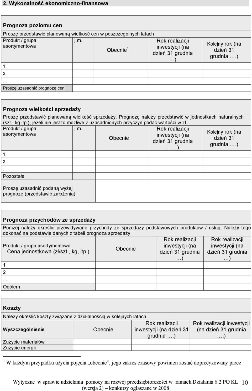 Prognozę należy przedstawić w jednostkach naturalnych (szt., kg itp.), jeżeli nie jest to możliwe z uzasadnionych przyczyn podać wartości w zł. Produkt / grupa j.m. asortymentowa 1. 2.