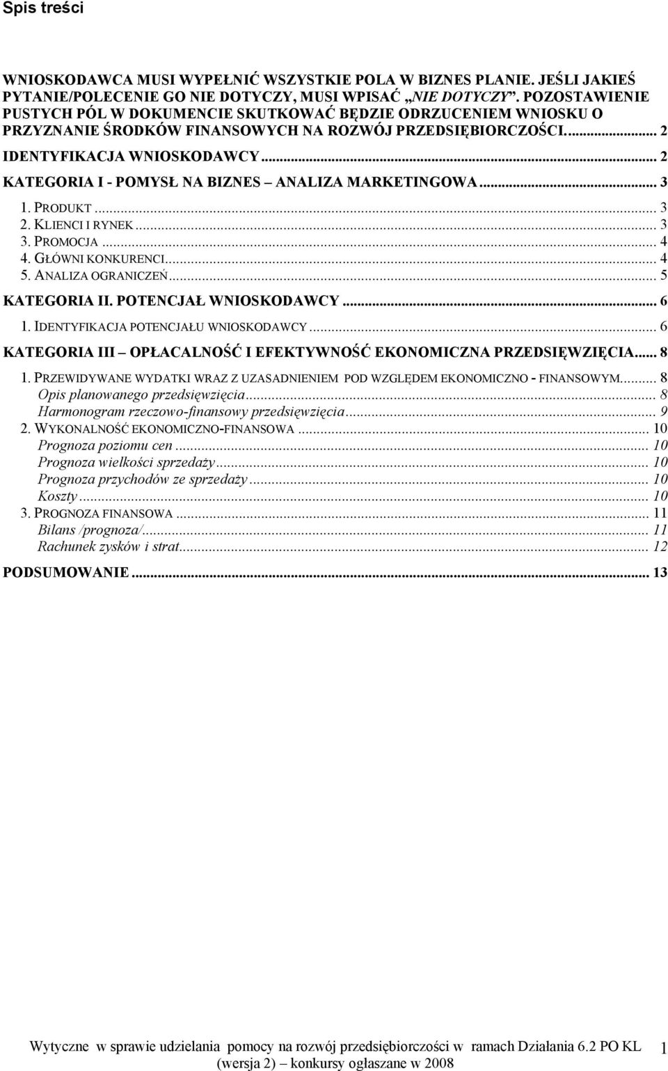 .. 2 KATEGORIA I - POMYSŁ NA BIZNES ANALIZA MARKETINGOWA... 3 1. PRODUKT... 3 2. KLIENCI I RYNEK... 3 3. PROMOCJA... 4 4. GŁÓWNI KONKURENCI... 4 5. ANALIZA OGRANICZEŃ... 5 KATEGORIA II.