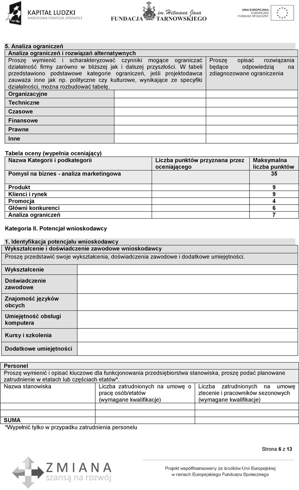 Organizacyjne Techniczne Czasowe Finansowe Prawne Inne Proszę opisać rozwiązania będące odpowiedzią na zdiagnozowane ograniczenia Tabela oceny (wypełnia oceniający) Nazwa Kategorii i podkategorii