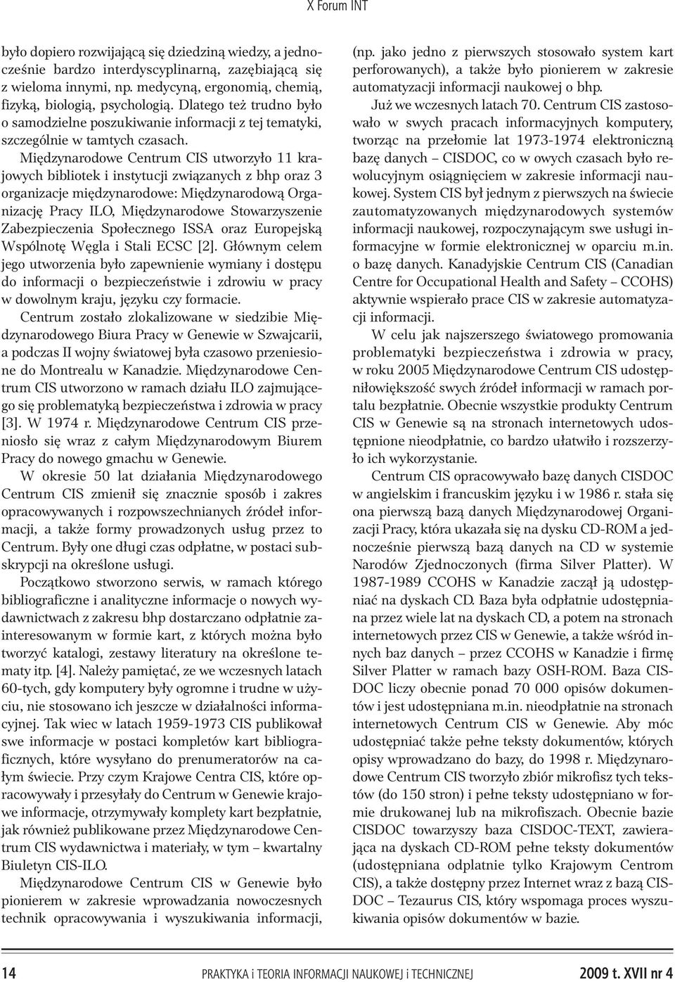 Miêdzynarodowe Centrum CIS utworzy³o 11 krajowych bibliotek i instytucji zwi¹zanych z bhp oraz 3 organizacje miêdzynarodowe: Miêdzynarodow¹ Organizacjê Pracy ILO, Miêdzynarodowe Stowarzyszenie