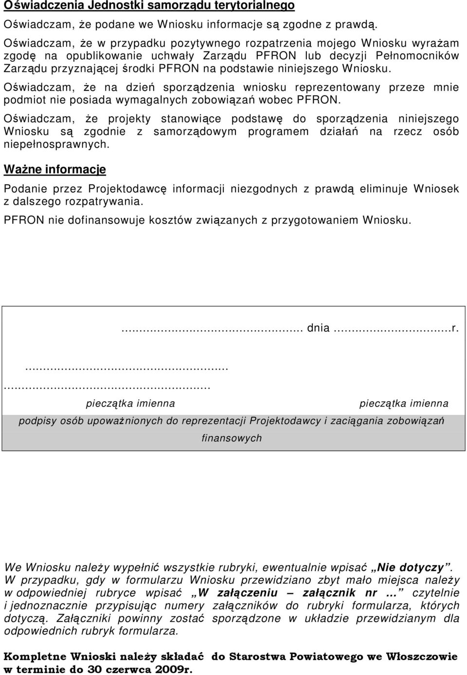 niniejszego Wniosku. Oświadczam, Ŝe na dzień sporządzenia wniosku reprezentowany przeze mnie podmiot nie posiada wymagalnych zobowiązań wobec PFRON.