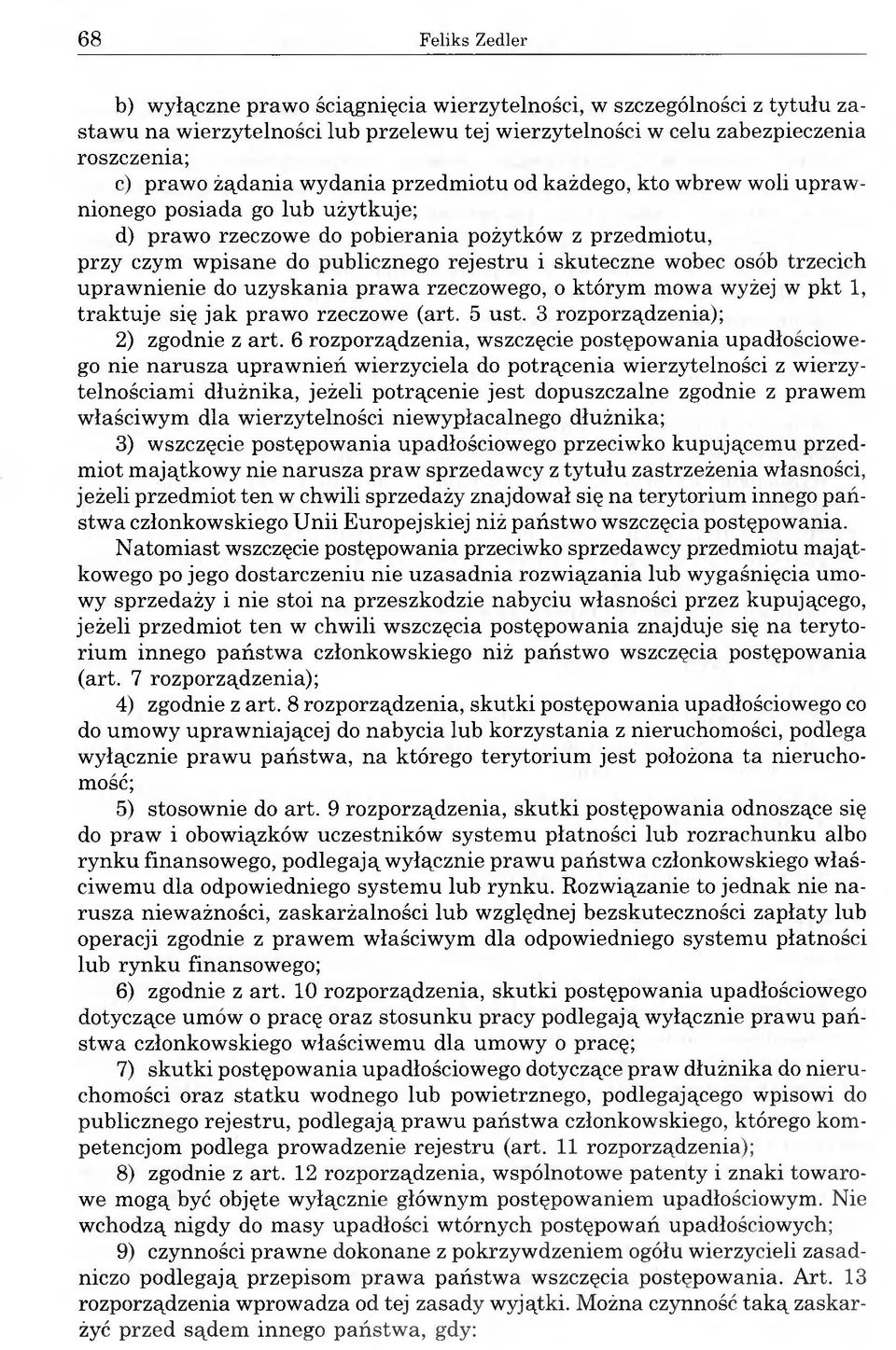 osób trzecich uprawnienie do uzyskania prawa rzeczowego, o którym mowa wyżej w pkt 1, traktuje się jak prawo rzeczowe (art. 5 ust. 3 rozporządzenia); 2) zgodnie z art.