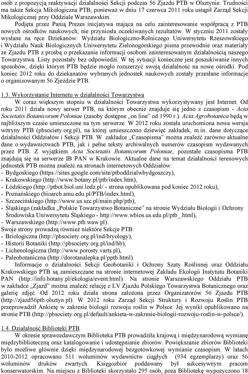 Podjęta przez Panią Prezes inicjatywa mająca na celu zainteresowanie współpracą z PTB nowych ośrodków naukowych, nie przyniosła oczekiwanych rezultatów.