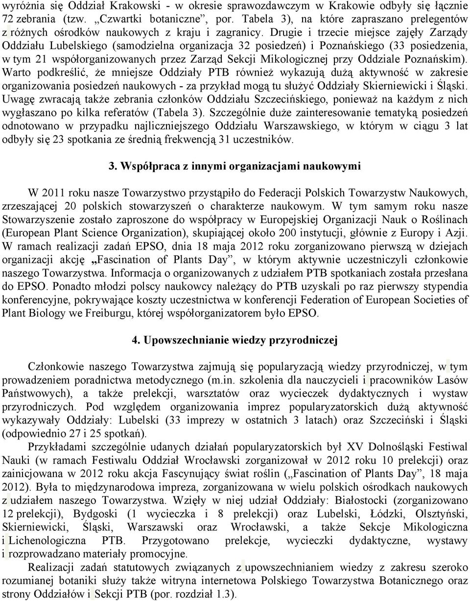 Drugie i trzecie miejsce zajęły Zarządy Oddziału Lubelskiego (samodzielna organizacja 32 posiedzeń) i Poznańskiego (33 posiedzenia, w tym 21 współorganizowanych przez Zarząd Sekcji Mikologicznej przy