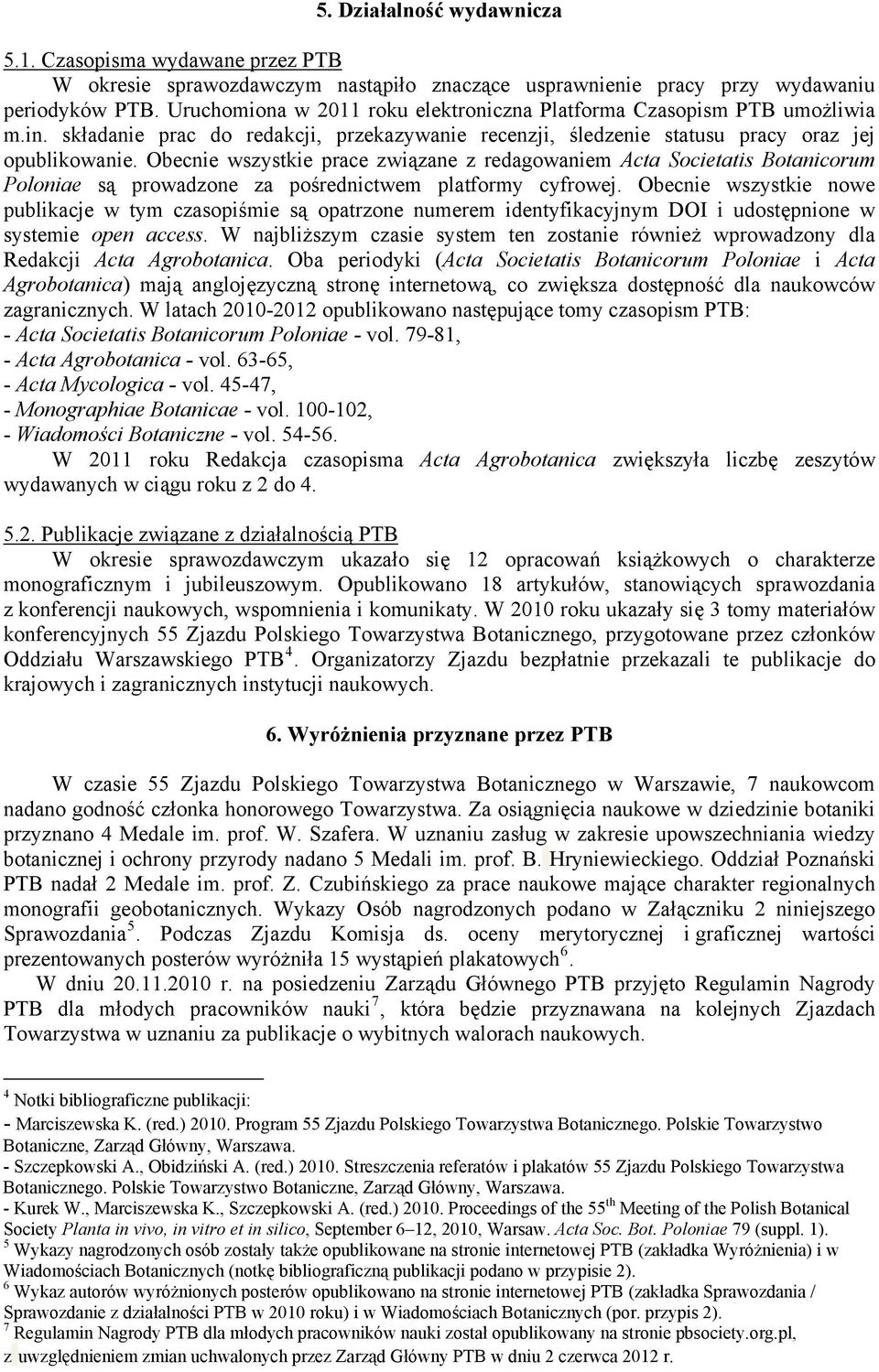 Obecnie wszystkie prace związane z redagowaniem Acta Societatis Botanicorum Poloniae są prowadzone za pośrednictwem platformy cyfrowej.