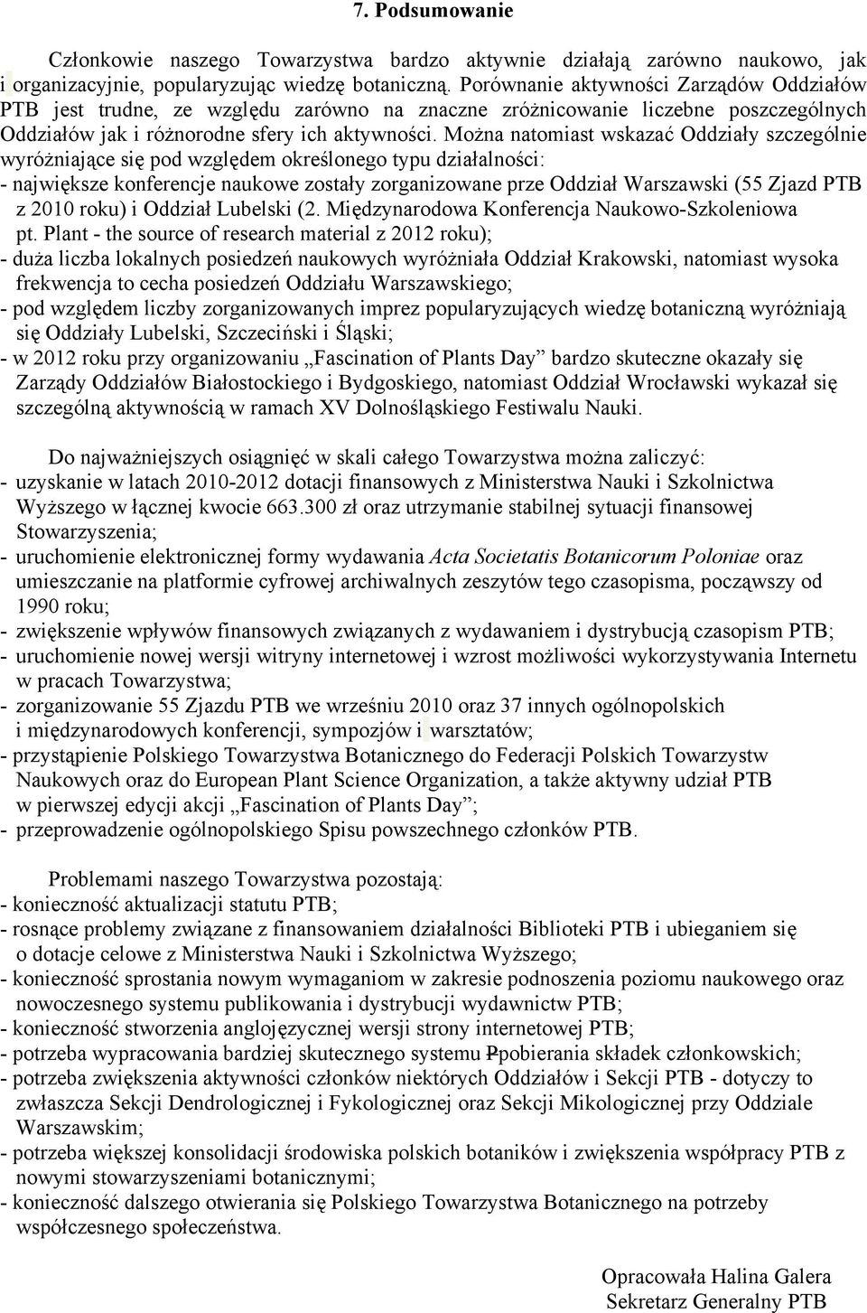 Można natomiast wskazać Oddziały szczególnie wyróżniające się pod względem określonego typu działalności: - największe konferencje naukowe zostały zorganizowane prze Oddział Warszawski (55 Zjazd PTB