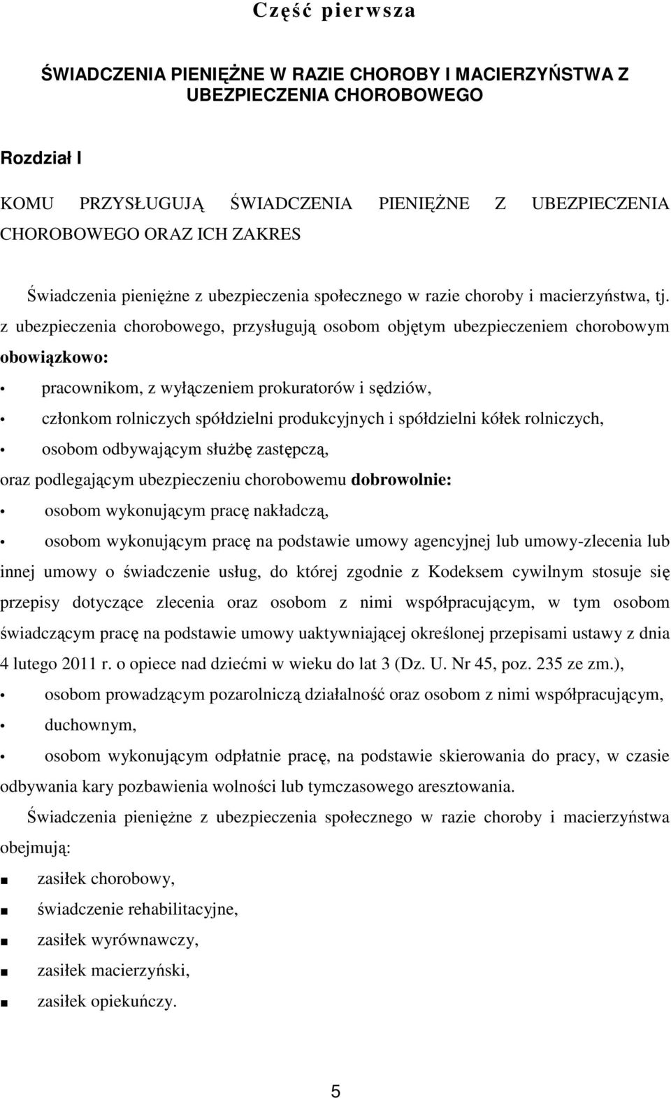 z ubezpieczenia chorobowego, przysługują osobom objętym ubezpieczeniem chorobowym obowiązkowo: pracownikom, z wyłączeniem prokuratorów i sędziów, członkom rolniczych spółdzielni produkcyjnych i