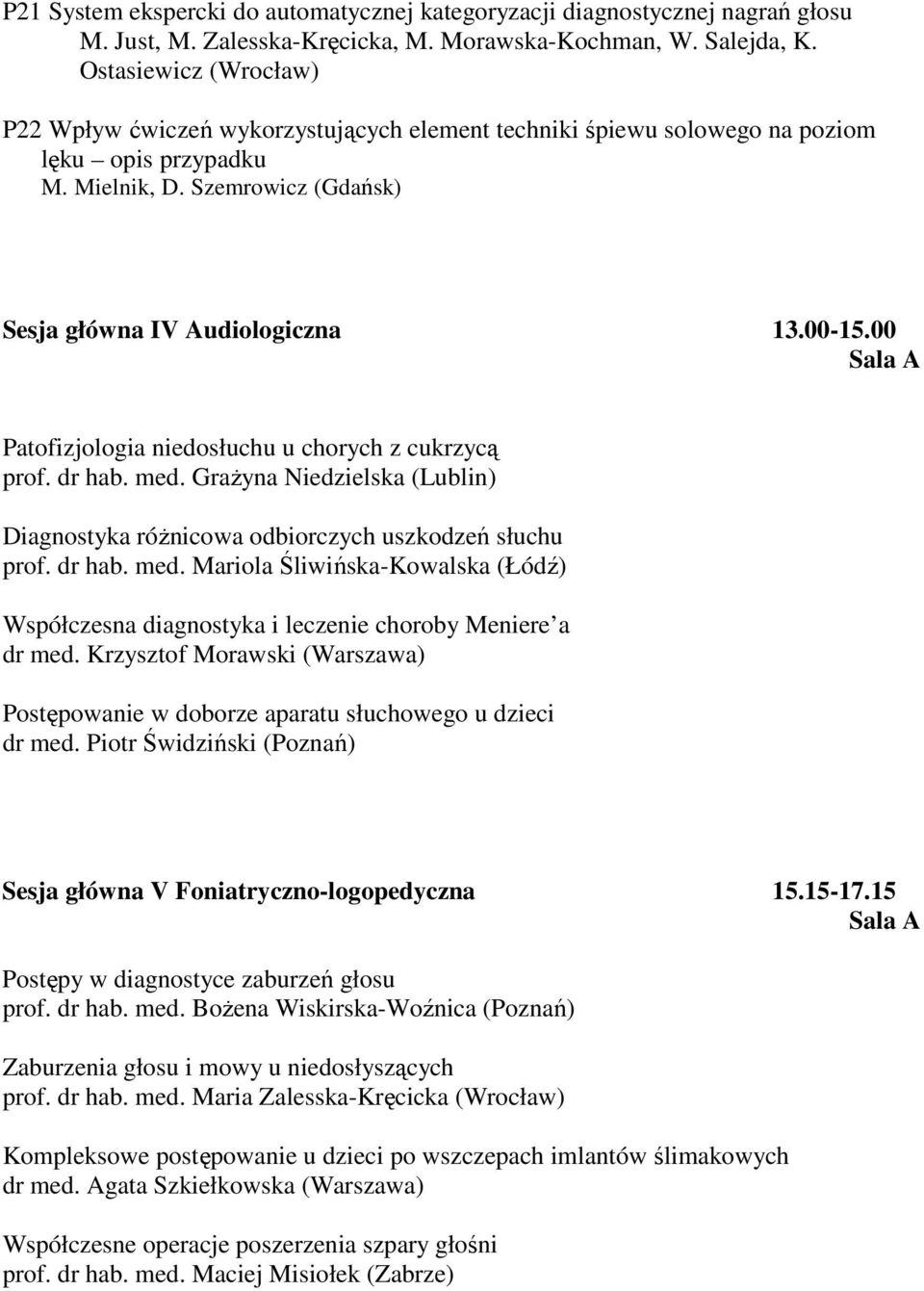 00 Patofizjologia niedosłuchu u chorych z cukrzycą prof. dr hab. med. GraŜyna Niedzielska (Lublin) Diagnostyka róŝnicowa odbiorczych uszkodzeń słuchu prof. dr hab. med. Mariola Śliwińska-Kowalska (Łódź) Współczesna diagnostyka i leczenie choroby Meniere a dr med.