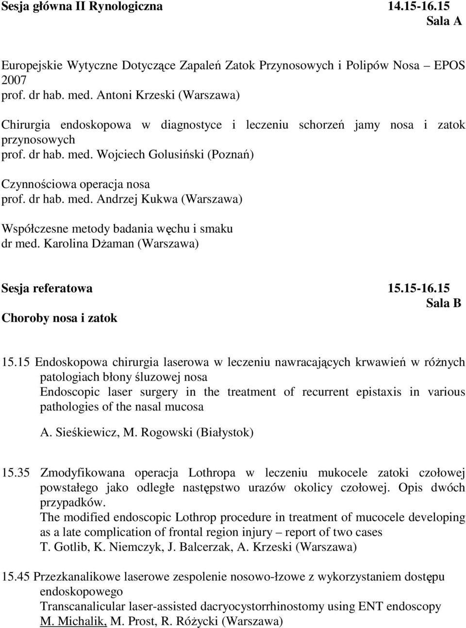 dr hab. med. Andrzej Kukwa (Warszawa) Współczesne metody badania węchu i smaku dr med. Karolina DŜaman (Warszawa) Sesja referatowa 15.15-16.15 Sala B Choroby nosa i zatok 15.