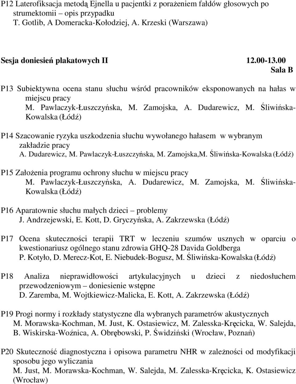 Śliwińska- Kowalska (Łódź) P14 Szacowanie ryzyka uszkodzenia słuchu wywołanego hałasem w wybranym zakładzie pracy A. Dudarewicz, M. Pawlaczyk-Łuszczyńska, M. Zamojska,M.