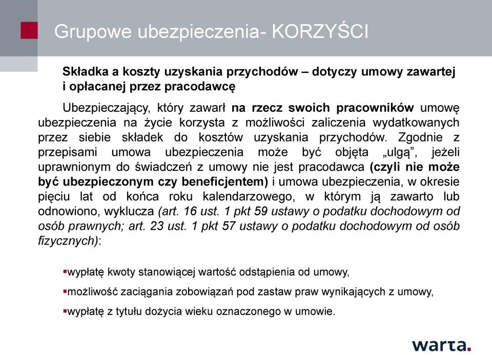 Zgodnie z przepisami umowa ubezpieczenia może być objęta ulgą, jeżeli uprawnionym do świadczeń z umowy nie jest pracodawca (czyli nie może być ubezpieczonym czy beneficjentem) i umowa ubezpieczenia,