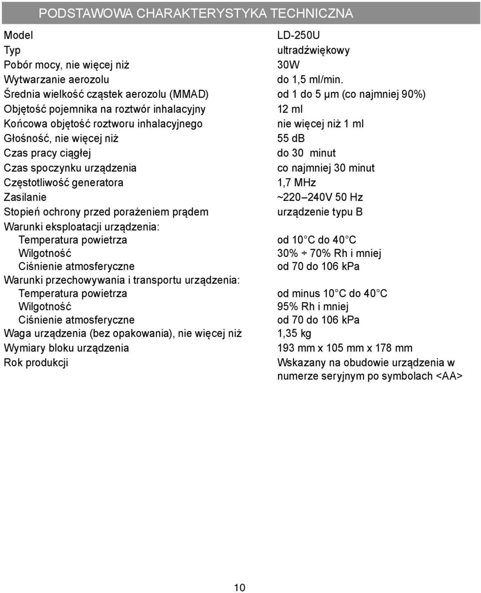 więcej niż 55 db Czas pracy ciągłej do 30 minut Czas spoczynku urządzenia co najmniej 30 minut Częstotliwość generatora 1,7 MHz Zasilanie ~220 240V 50 Hz Stopień ochrony przed porażeniem prądem