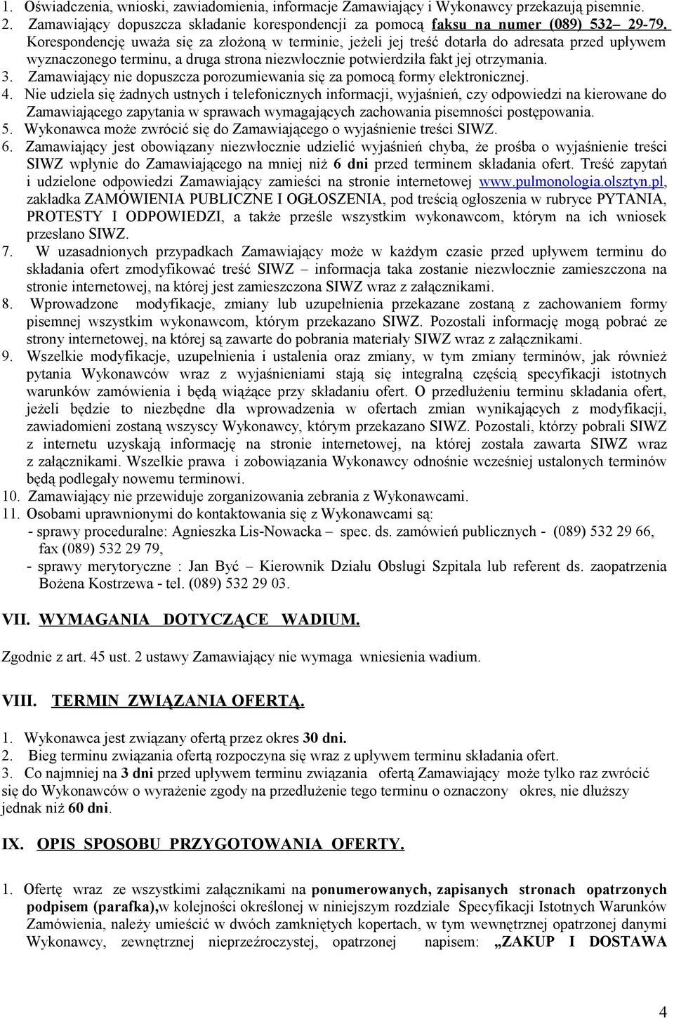 Zamawiający nie dopuszcza porozumiewania się za pomocą formy elektronicznej. 4.