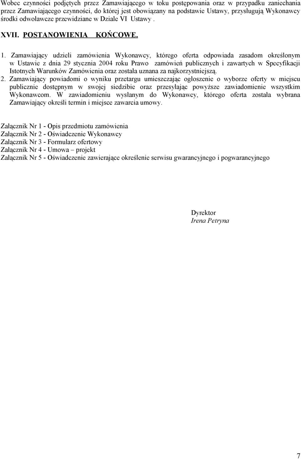 Zamawiający udzieli zamówienia Wykonawcy, którego oferta odpowiada zasadom określonym w Ustawie z dnia 29 stycznia 2004 roku Prawo zamówień publicznych i zawartych w Specyfikacji Istotnych Warunków