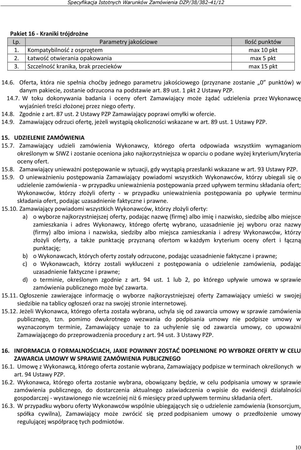 Oferta, która nie spełnia choćby jednego parametru jakościowego (przyznane zostanie 0 punktów) w danym pakiecie, zostanie odrzucona na podstawie art. 89 ust. 1 pkt 2 Ustawy PZP. 14.7.