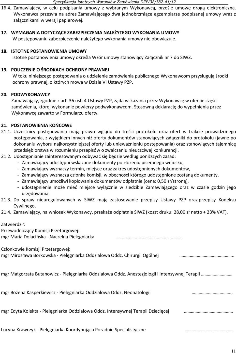 WYMAGANIA DOTYCZĄCE ZABEZPIECZENIA NALEŻYTEGO WYKONANIA UMOWY W postępowaniu zabezpieczenie należytego wykonania umowy nie obowiązuje. 18.
