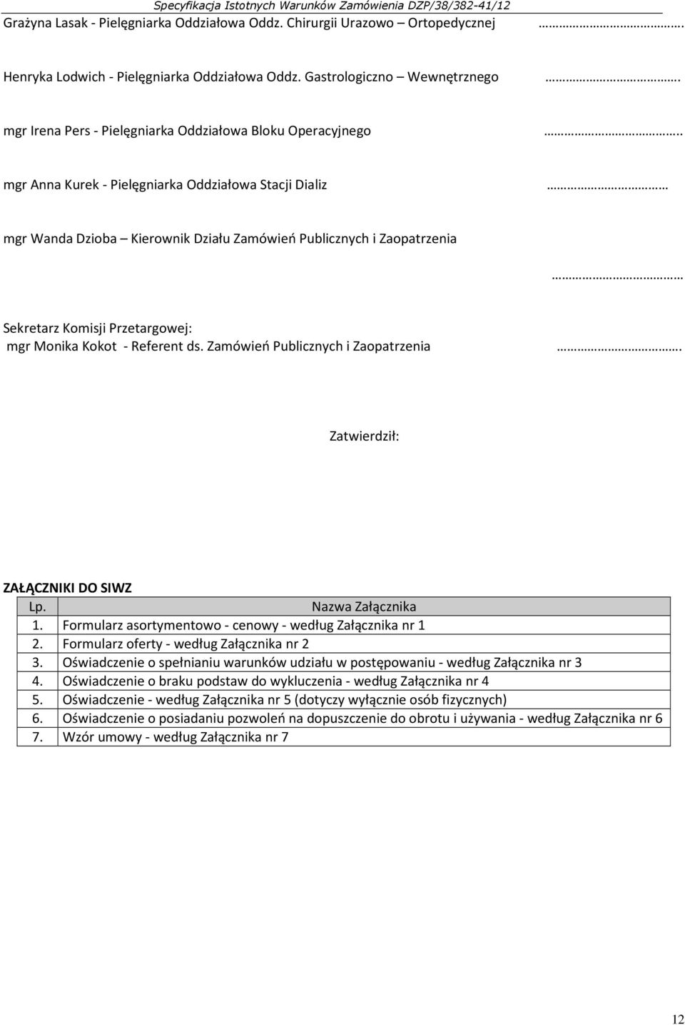 . mgr Anna Kurek - Pielęgniarka Oddziałowa Stacji Dializ mgr Wanda Dzioba Kierownik Działu Zamówień Publicznych i Zaopatrzenia Sekretarz Komisji Przetargowej: mgr Monika Kokot - Referent ds.