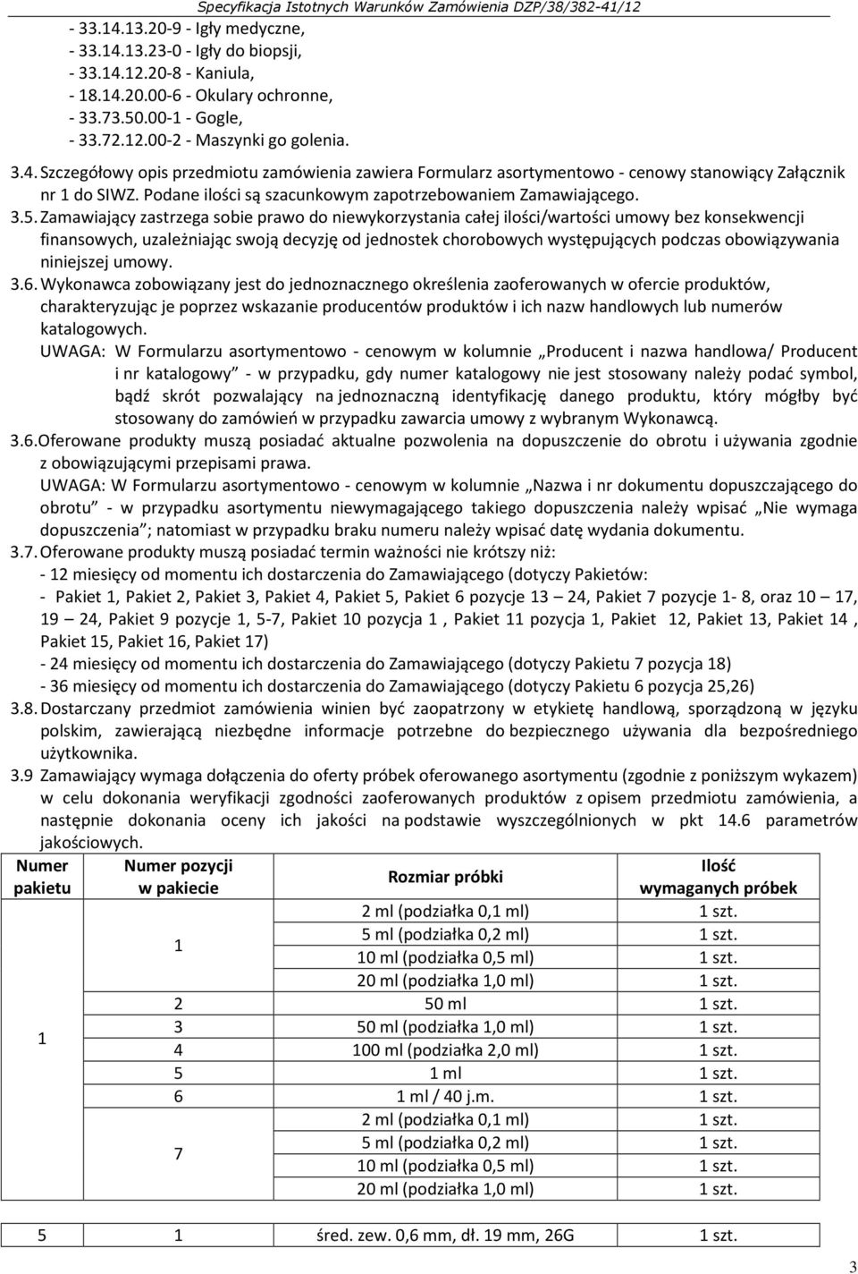 Zamawiający zastrzega sobie prawo do niewykorzystania całej ilości/wartości umowy bez konsekwencji finansowych, uzależniając swoją decyzję od jednostek chorobowych występujących podczas obowiązywania