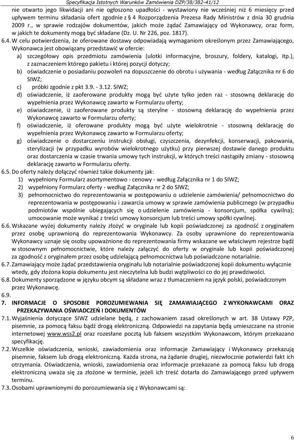 W celu potwierdzenia, że oferowane dostawy odpowiadają wymaganiom określonym przez Zamawiającego, Wykonawca jest obowiązany przedstawić w ofercie: a) szczegółowy opis przedmiotu zamówienia (ulotki