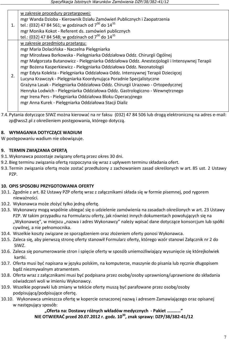 : (032) 47 84 548; w godzinach od 7 00 do 14 35 w zakresie przedmiotu przetargu: mgr Maria Dolacińska - Naczelna Pielęgniarka mgr Mirosława Borkowska - Pielęgniarka Oddziałowa Oddz.