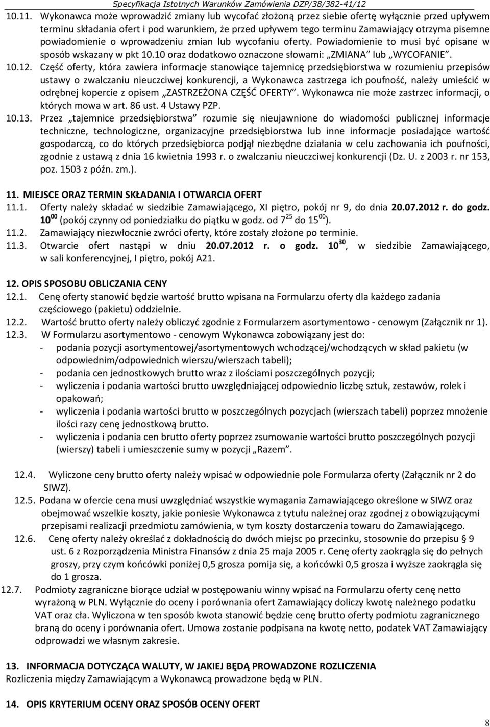 powiadomienie o wprowadzeniu zmian lub wycofaniu oferty. Powiadomienie to musi być opisane w sposób wskazany w pkt 10.10 oraz dodatkowo oznaczone słowami: ZMIANA lub WYCOFANIE. 10.12.