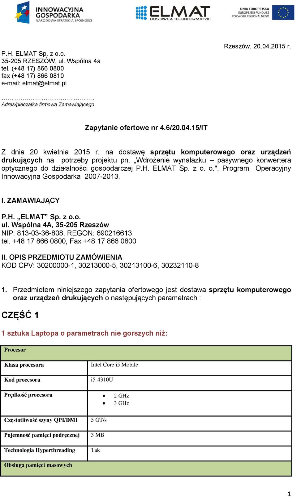 Wdrożenie wynalazku pasywnego konwertera optycznego do działalności gospodarczej P.H. ELMAT Sp. z o. o.", Program Operacyjny Innowacyjna Gospodarka 2007-2013. I. ZAMAWIAJĄCY P.H. ELMAT Sp. z o.o. ul.