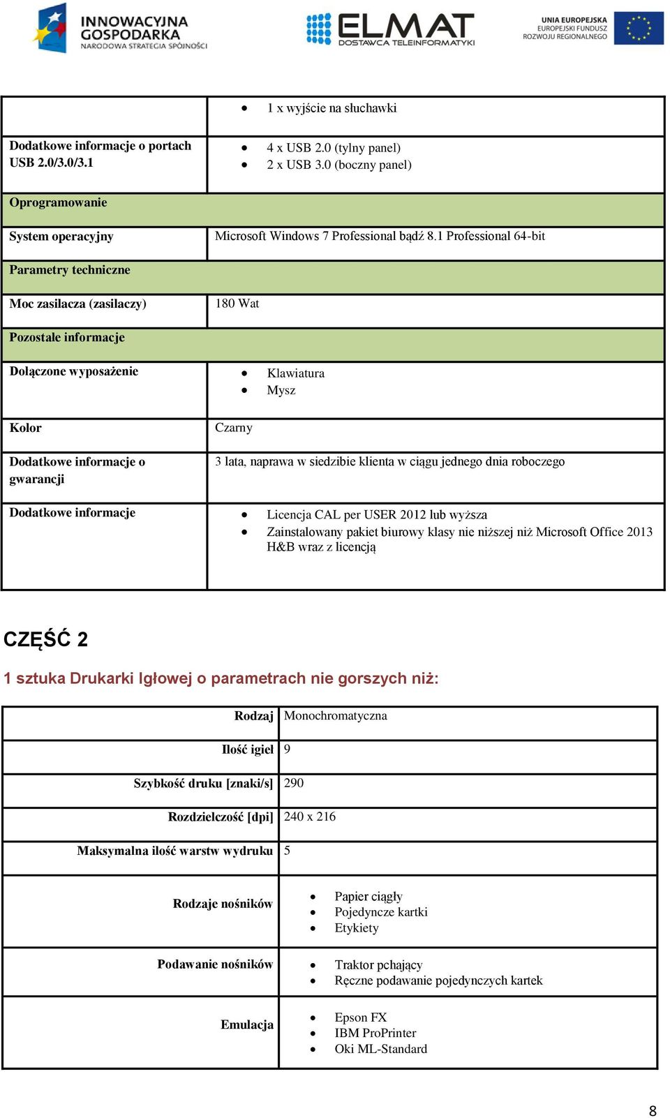 siedzibie klienta w ciągu jednego dnia roboczego Dodatkowe informacje Licencja CAL per USER 2012 lub wyższa Zainstalowany pakiet biurowy klasy nie niższej niż Microsoft Office 2013 H&B wraz z