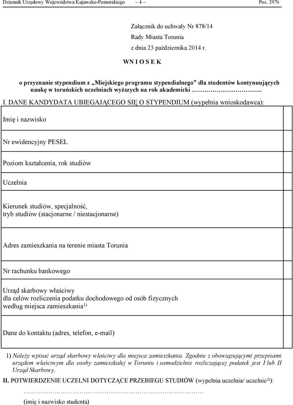 STYPENDIUM (wypełnia wnioskodawca): Imię i nazwisko Nr ewidencyjny PESEL Poziom kształcenia, rok studiów Uczelnia Kierunek studiów, specjalność, tryb studiów (stacjonarne / niestacjonarne) Adres