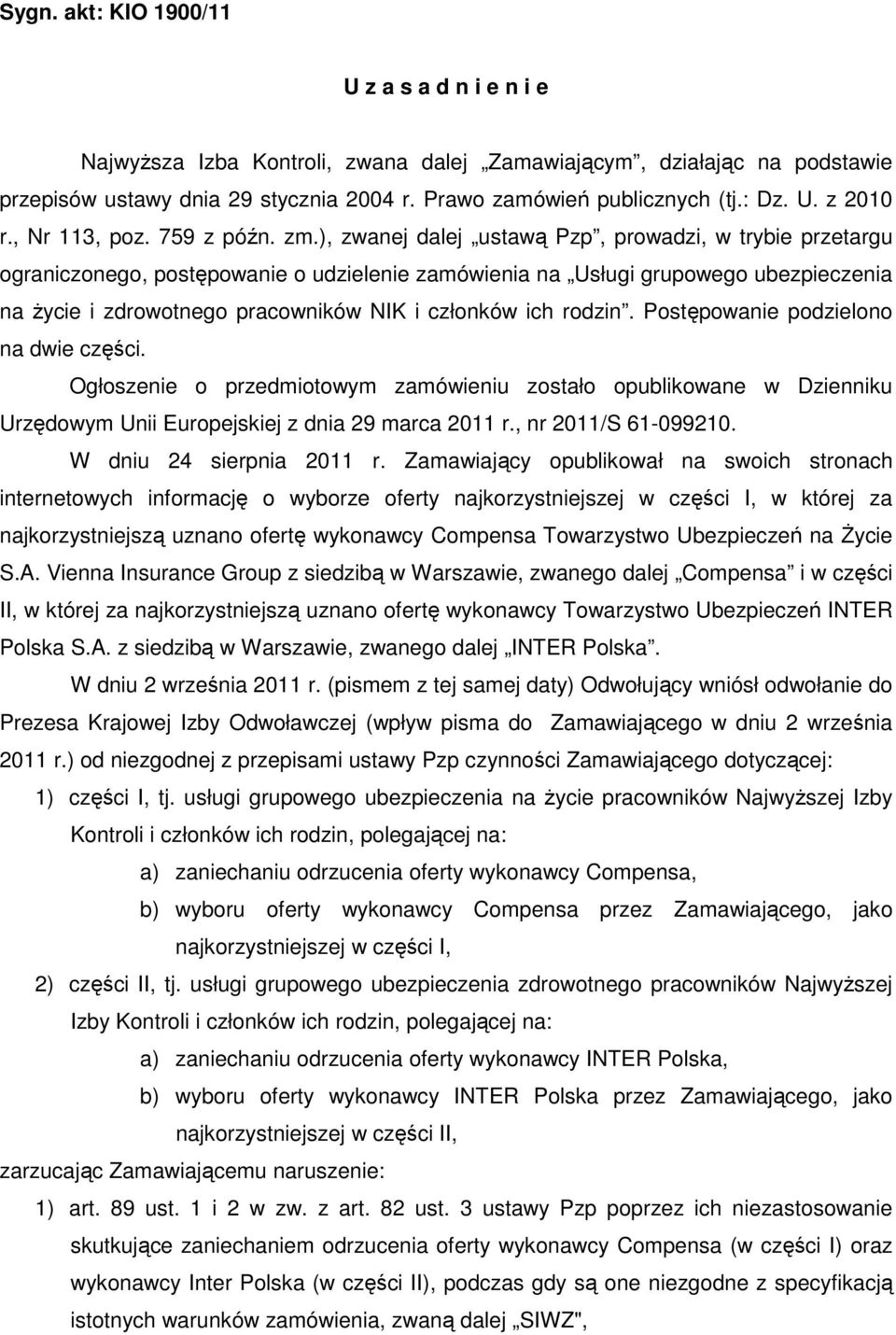 ), zwanej dalej ustawą Pzp, prowadzi, w trybie przetargu ograniczonego, postępowanie o udzielenie zamówienia na Usługi grupowego ubezpieczenia na Ŝycie i zdrowotnego pracowników NIK i członków ich