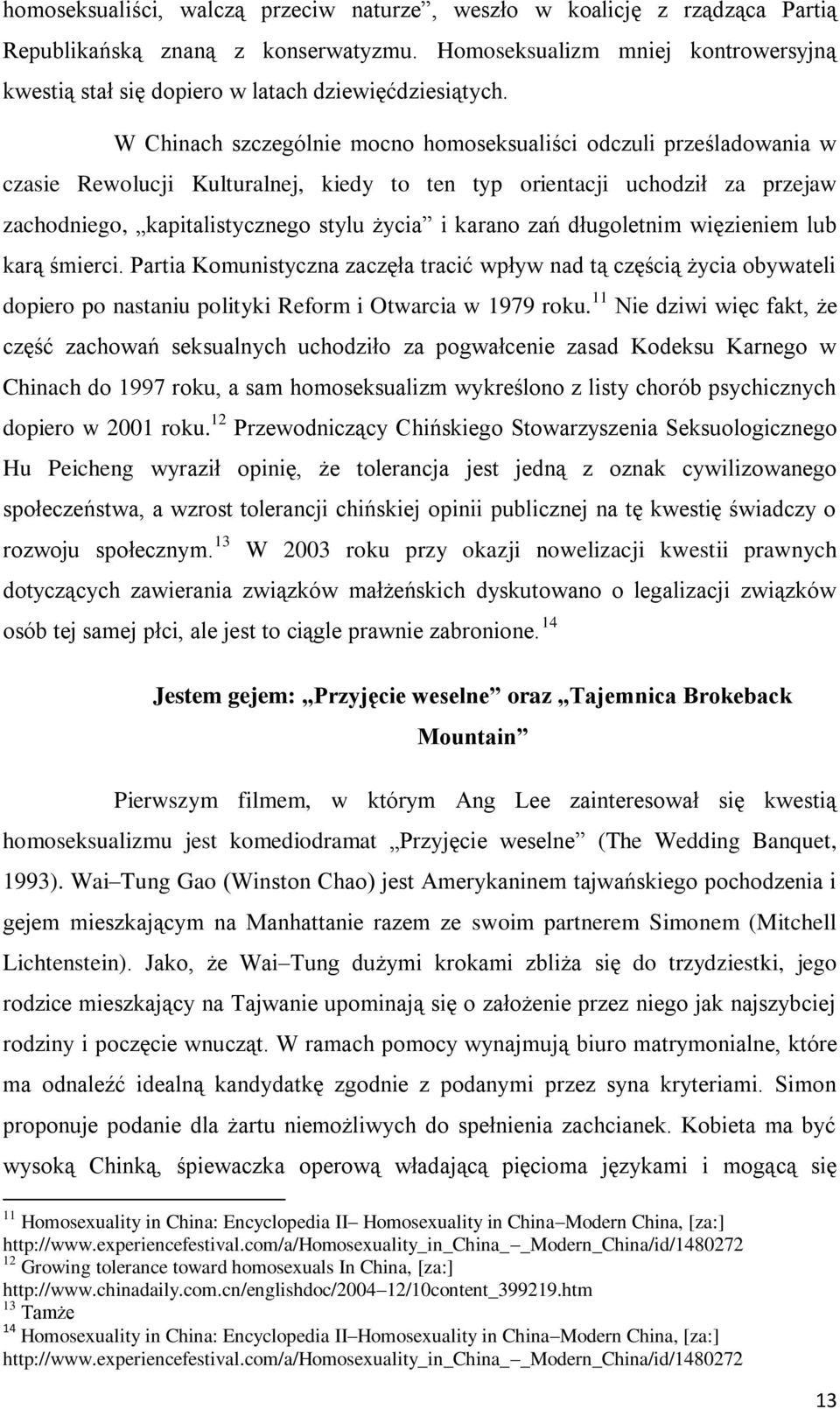 W Chinach szczególnie mocno homoseksualiści odczuli prześladowania w czasie Rewolucji Kulturalnej, kiedy to ten typ orientacji uchodził za przejaw zachodniego, kapitalistycznego stylu życia i karano