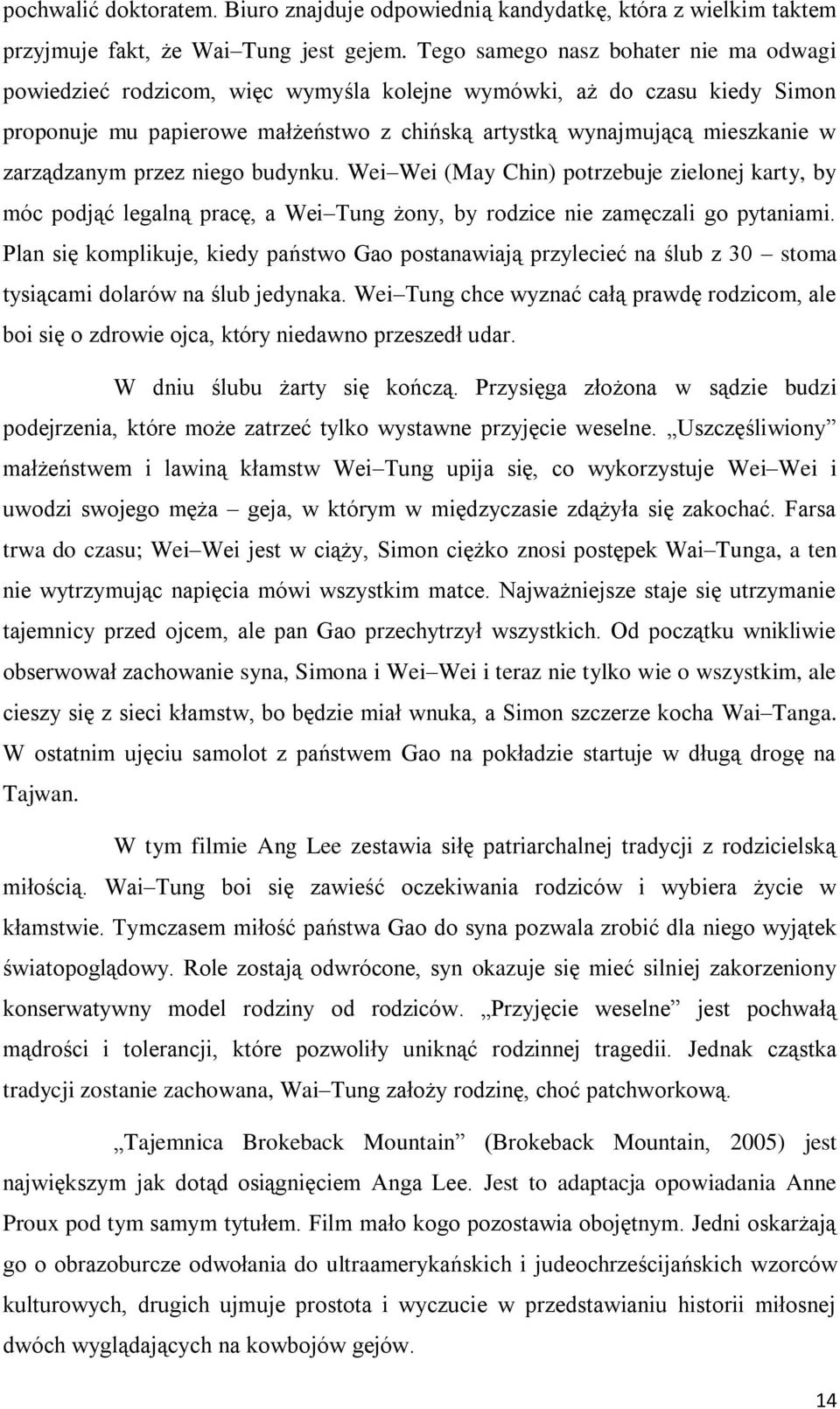 zarządzanym przez niego budynku. Wei Wei (May Chin) potrzebuje zielonej karty, by móc podjąć legalną pracę, a Wei Tung żony, by rodzice nie zamęczali go pytaniami.