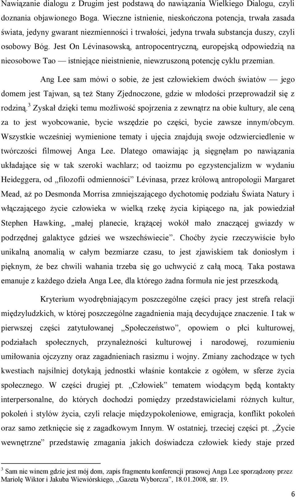 Jest On Lévinasowską, antropocentryczną, europejską odpowiedzią na nieosobowe Tao istniejące nieistnienie, niewzruszoną potencję cyklu przemian.