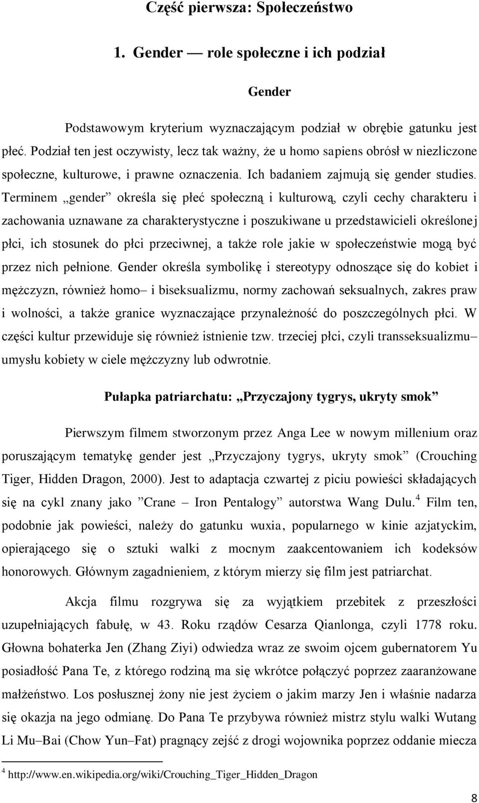 Terminem gender określa się płeć społeczną i kulturową, czyli cechy charakteru i zachowania uznawane za charakterystyczne i poszukiwane u przedstawicieli określonej płci, ich stosunek do płci