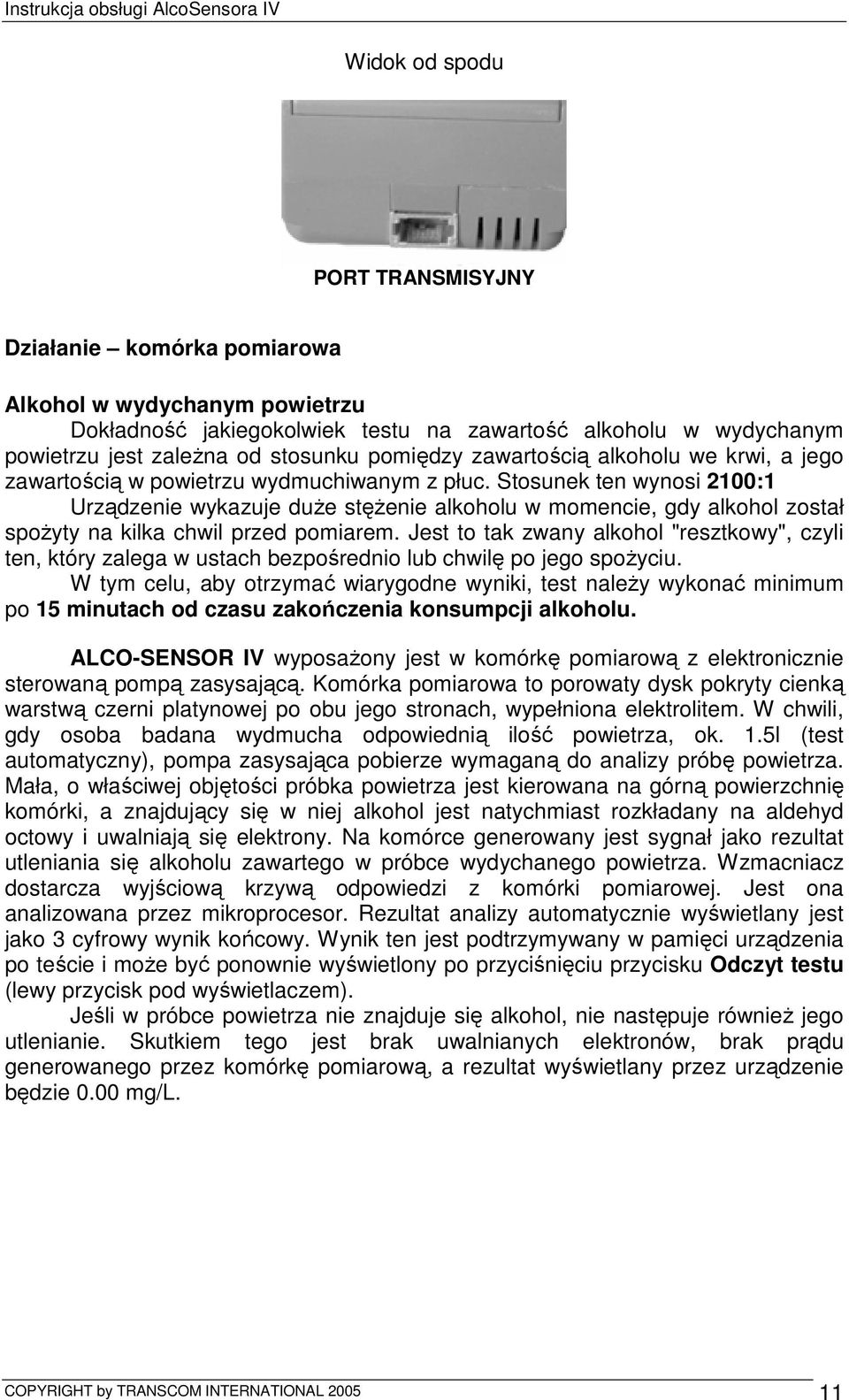 Stosunek ten wynosi 2100:1 Urządzenie wykazuje duŝe stęŝenie alkoholu w momencie, gdy alkohol został spoŝyty na kilka chwil przed pomiarem.