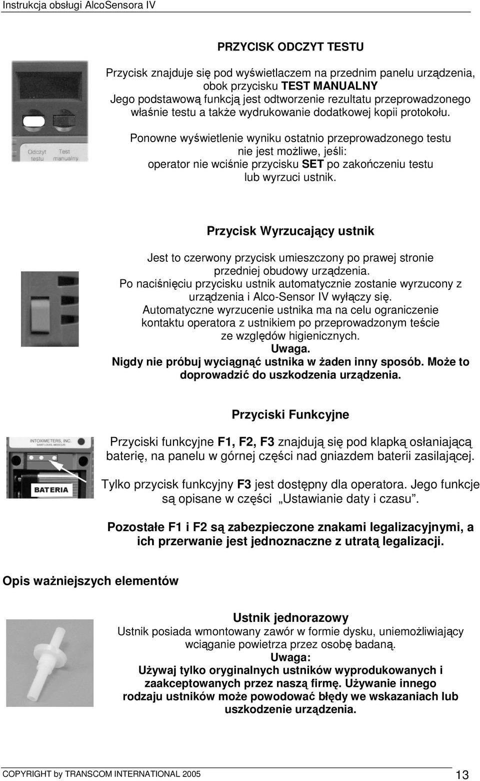 Ponowne wyświetlenie wyniku ostatnio przeprowadzonego testu nie jest moŝliwe, jeśli: operator nie wciśnie przycisku SET po zakończeniu testu lub wyrzuci ustnik.