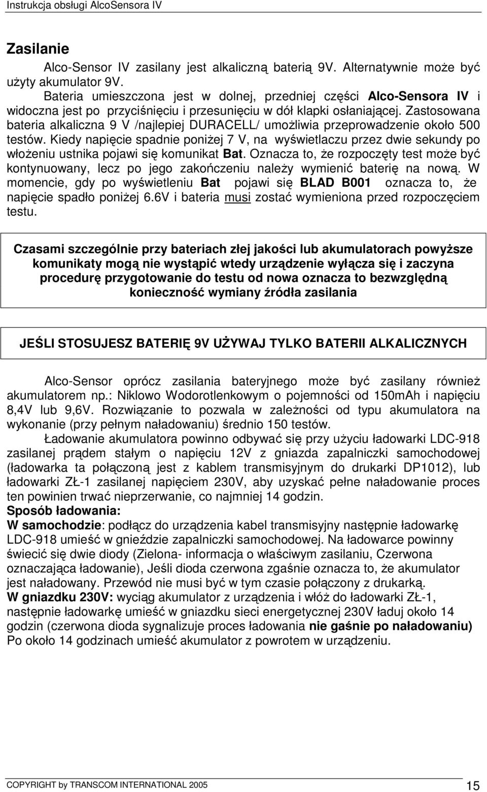 Zastosowana bateria alkaliczna 9 V /najlepiej DURACELL/ umoŝliwia przeprowadzenie około 500 testów.