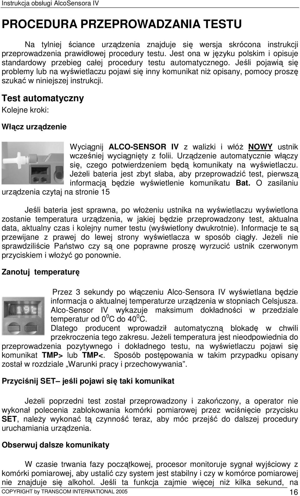 Jeśli pojawią się problemy lub na wyświetlaczu pojawi się inny komunikat niŝ opisany, pomocy proszę szukać w niniejszej instrukcji.